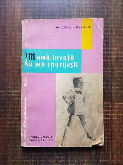 Lucia Elisabeta Balenty - Mama, invata sa ma ingrijesti