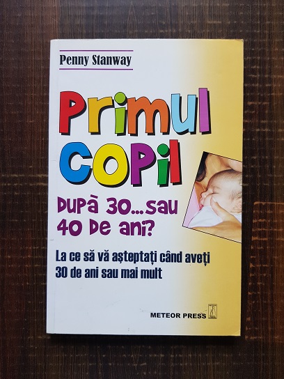 Penny Stanway - Primul copil dupa 30 sau 40 de ani? La ce sa va asteptati cand aveti 30 de ani sau mai mult