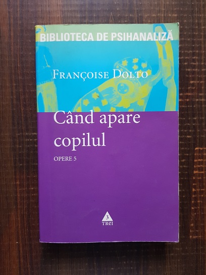 Francoise Dolto – Opere, volumul 5. Cand apare copilul