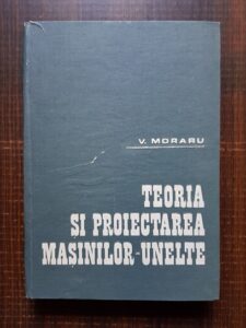 Vasile Moraru - Teoria si proiectarea masinilor-unelte