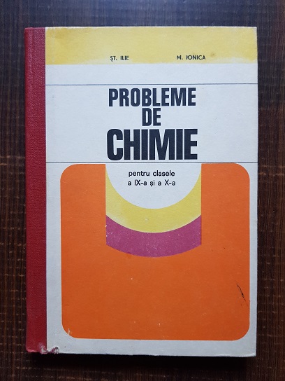 Stefan Ilie, Marin Ionica - Probleme de chimie pentru clasele a IX-a si a X-a (1981)