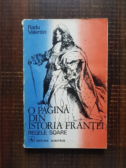 Radu Valentin – O pagina din istoria Frantei. Regele soare