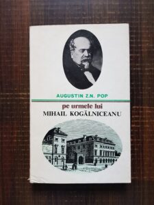 Augustin Z. N. Pop - Pe urmele lui Mihail Kogalniceanu