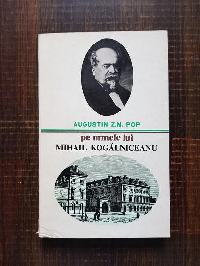 Augustin Z. N. Pop – Pe urmele lui Mihail Kogalniceanu