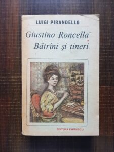 Luigi Pirandello - Giustino Roncella. Batrani si tineri