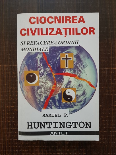 Samuel P. Huntington - Ciocnirea civilizatiilor si refacerea ordinii mondiale