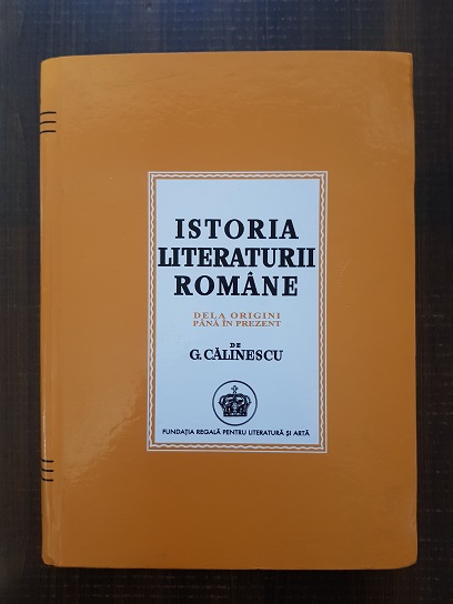 George Calinescu - Istoria literaturii romane dela origini pana in prezent (reproducere in fascimil a editiei din 1941)