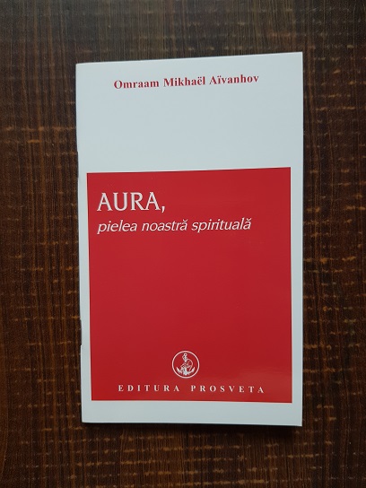 Omraam Mikhael Aivanhov - Aura, pielea noastra spirituala
