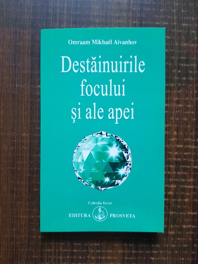 Omraam Mikhael Aivanhov - Destainuirile focului si ale apei