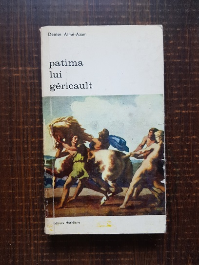 Denise Aime Azam - Patima lui Gericault