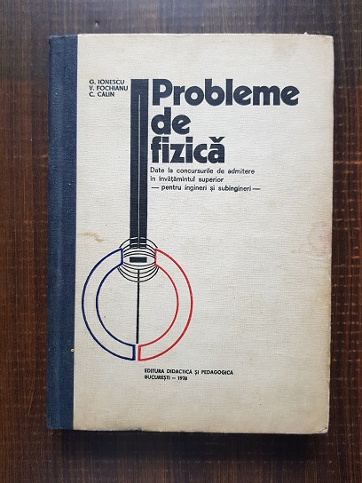 G. Ionescu – Probleme de fizica date la concursurile de admitere in invatamantul superior pentru ingineri si subingineri