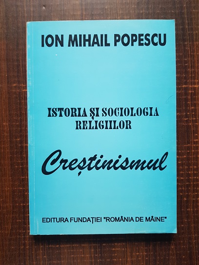 Ion Mihail Popescu - Istoria si sociologia religiilor. Crestinismul