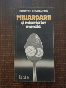 Dumitru Constantin - Miliardarii si mizeria lor morala