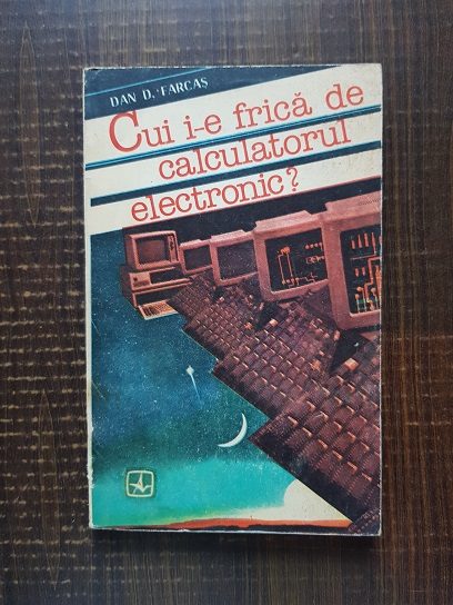 Dan D. Farcas – Cui i-e frica de calculatorul electronic?