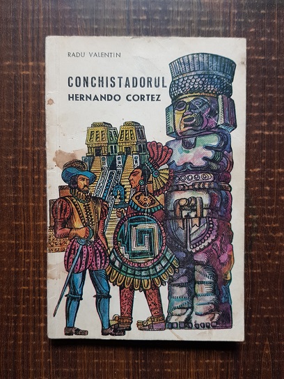 Radu Valentin – Conchistadorul Hernando Cortez