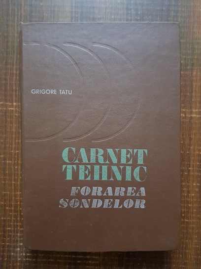 Grigore Tatu – Carnet tehnic. Forarea sondelor