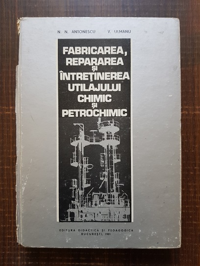 Niculae Napoleon Antonescu, Vlad Ulmanu – Fabricarea, repararea si intretinerea utilajului chimic si petrochimic pentru subingineri