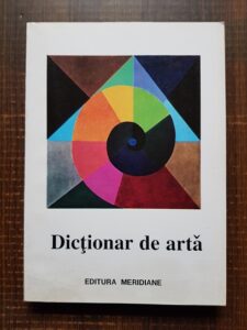 Irina Cios, Calin Demetrescu, Viorica Dene - Dictionar de arta. Volumul 1. Forme, tehnici, stiluri artistice