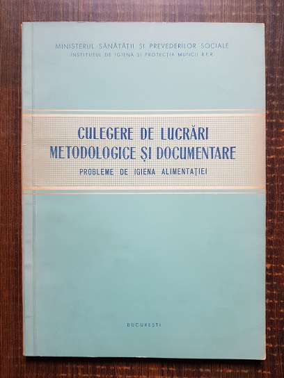 Culegere de lucrari metodologice si documentare. Probleme de igiena alimentatiei