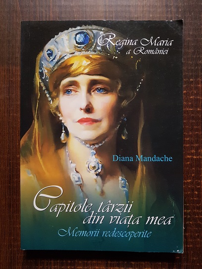 Diana Mandache - Regina Maria a Romaniei. Capitole tarzii din viata mea. Memorii redescoperite (2011)