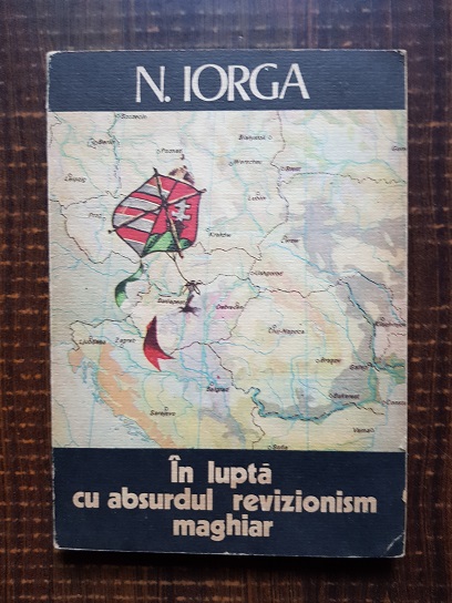 Nicolae Iorga - In lupta cu absurdul revizionism maghiar