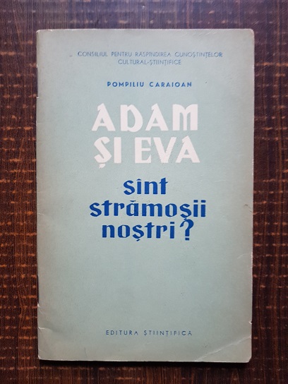 Pompiliu Caraioan - Adam si Eva sunt stramosii nostri?
