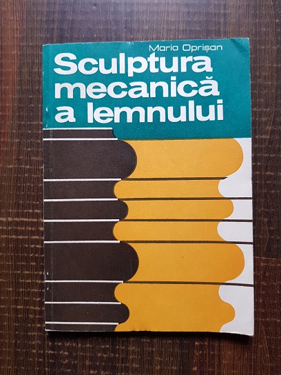 Maria Oprisan - Sculptura mecanica a lemnului
