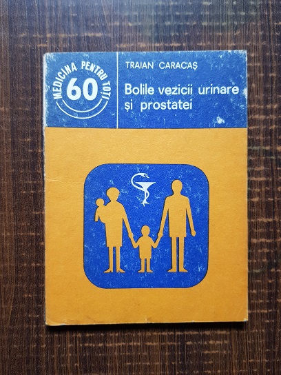Traian Caracas - Bolile vezicii urinare si prostatei