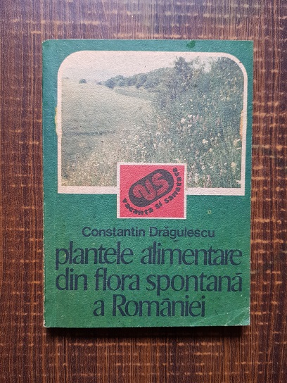Constantin Dragulescu - Plantele alimentare din flora spontana a Romaniei