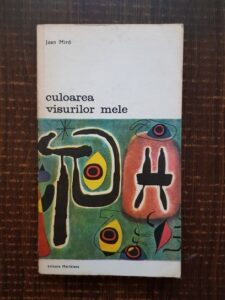 Joan Miro - Culoarea visurilor mele. Convorbiri cu Georges Raillard