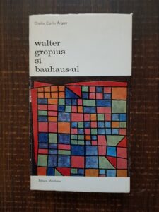 Giulio Carlo Argan - Walter Gropius si Bauhaus-ul