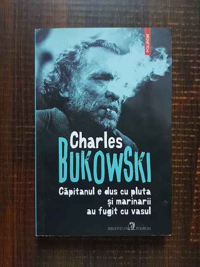 Charles Bukowski – Capitanul e dus cu plutasi marinarii au fugit cu vasul (contine sublinieri)