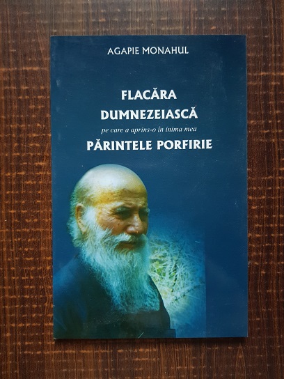 Agapie Monahul - Flacara Dumnezeiasca pe care a aprins-o in inima mea Parintele Porfirie