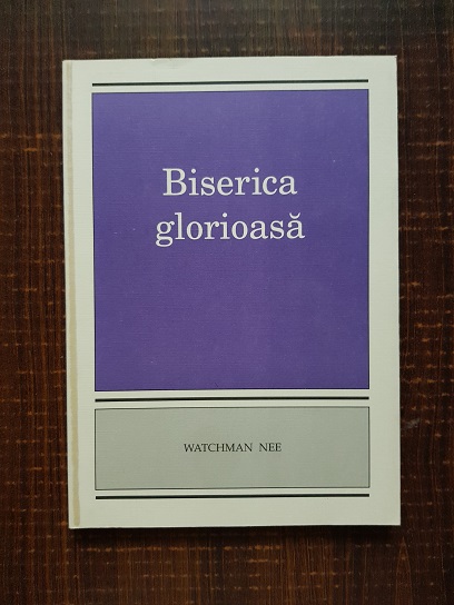 Watchman Nee - Biserica glorioasa
