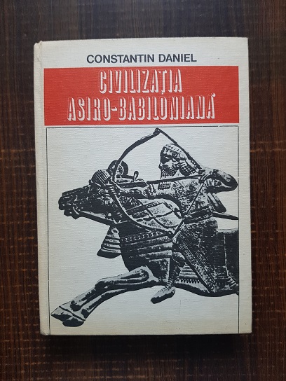 Constantin Daniel – Civilizatia Asiro-Babiloniana