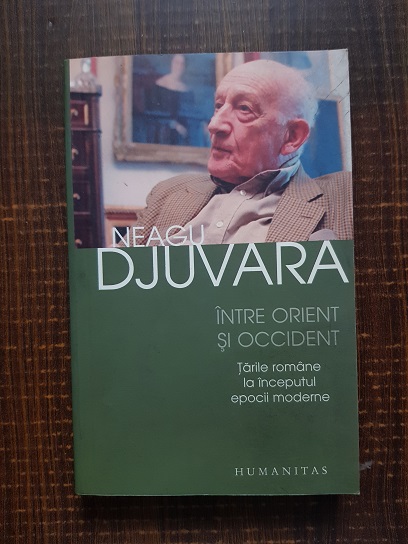 Neagu Djuvara - Intre Orient si Occident. Tarile romane la inceputul epocii moderne