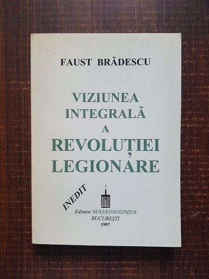 Faust Bradescu – Viziunea integrala a revolutiei legionare