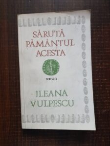 Ileana Vulpescu - Saruta pamantul acesta