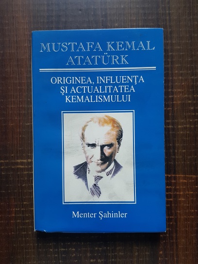 Mustafa Kemal Ataturk – Originea, influenta si actualitatea Kemalismului