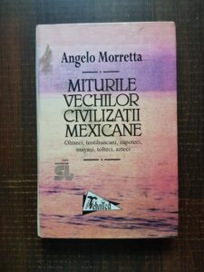 Angelo Morretta - Miturile vechilor civilizatii mexicane