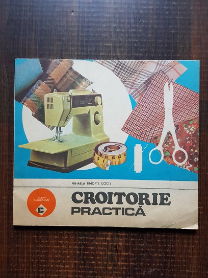 Mihaela Timofte Cocis - Croitorie practica