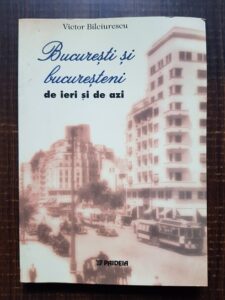Victor Bilciurescu - Bucuresti si bucuresteni de ieri si de azi