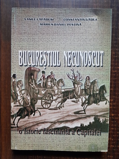 Vasile Lapadusi, Constantin Gadea – Bucurestiul necunoscut. O istorie fascinanta a Capitalei