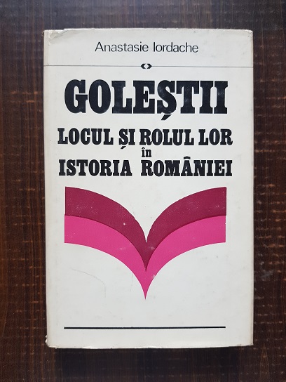 Anastasie Iordache – Golestii. Locul si rolul lor in istoria Romaniei