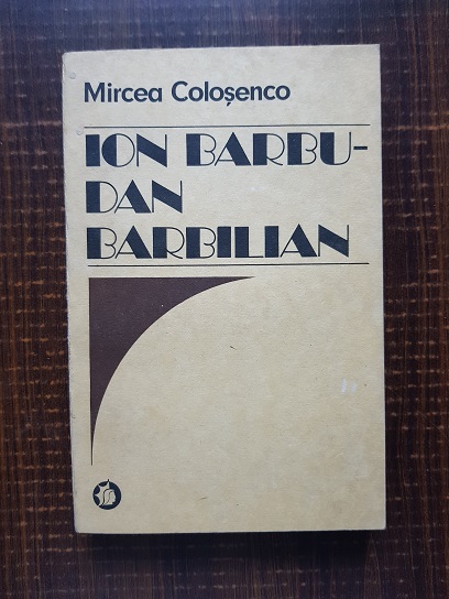 Mircea Colosenco – Ion Barbu – Dan Barbilian (biografie documentara 1564-1925)