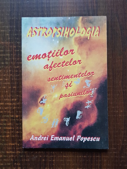Andrei Emanuel Popescu - Astropsihologia emotiilor, afectelor, sentimentelor si pasiunilor