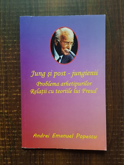Andrei Emanuel Popescu - Jung si post - jungienii. Problema arhetipurilor. Relatii cu teoriile lui Freud