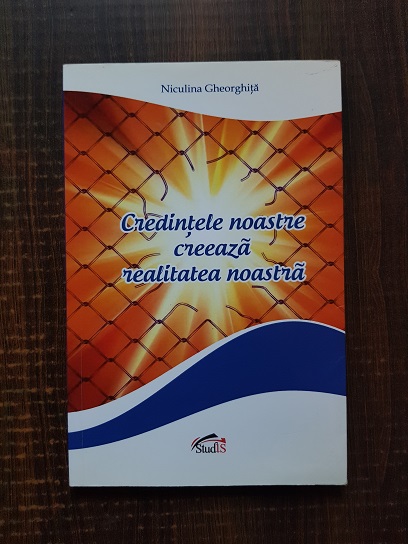 Niculina Gheorghita - Credintele noastre creeaza realitatea noastra
