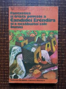 Gabriel Garcia Marquez - Fantastica si trista poveste a Candidei Erendira si a nesabuitei sale bunici