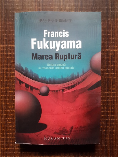 Francis Fukuyama – Marea ruptura. Natura umana si refacerea ordinii sociale